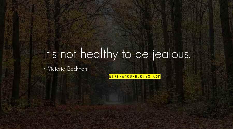 Not Being Healthy Quotes By Victoria Beckham: It's not healthy to be jealous.