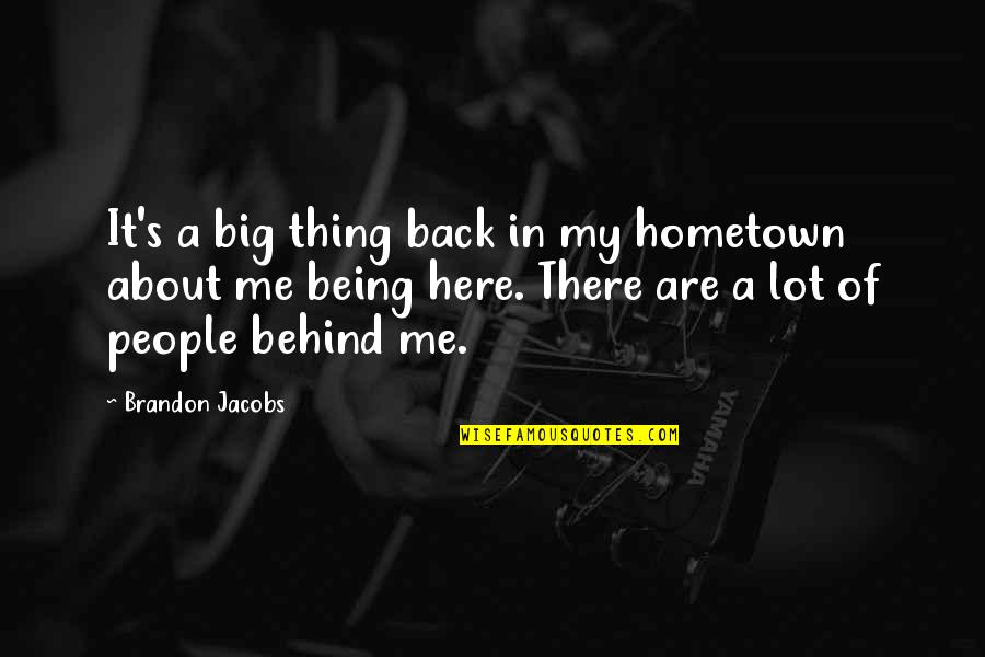 Not Being Here For Me Quotes By Brandon Jacobs: It's a big thing back in my hometown