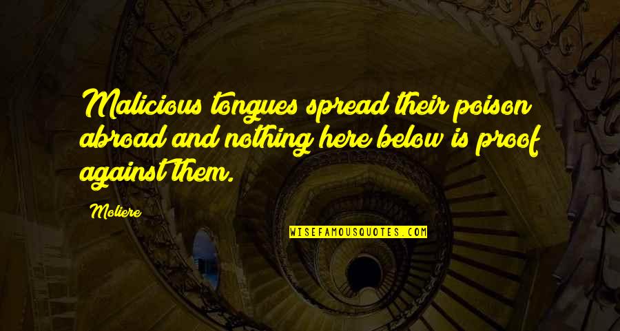 Not Being Here For Me Quotes By Moliere: Malicious tongues spread their poison abroad and nothing