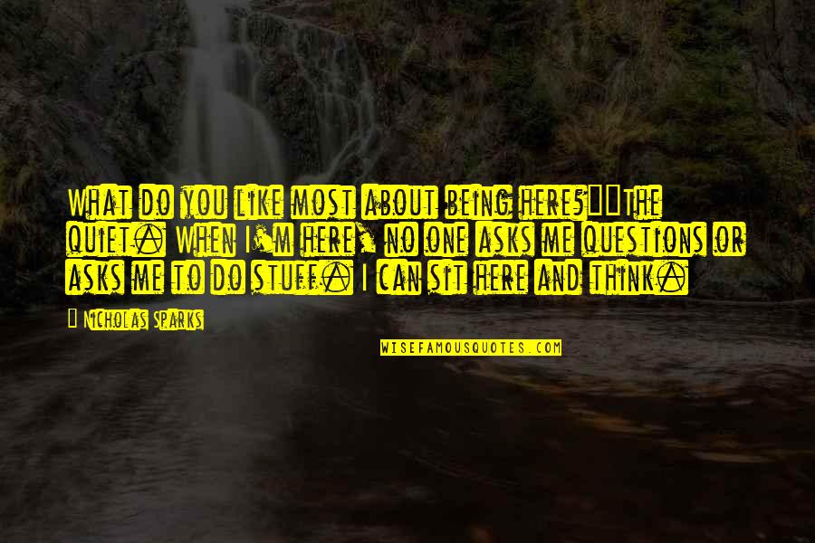 Not Being Here For Me Quotes By Nicholas Sparks: What do you like most about being here?""The