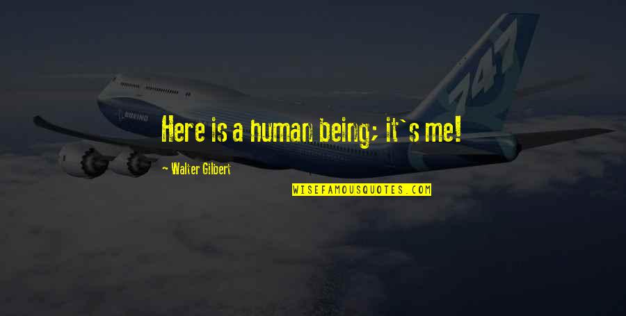 Not Being Here For Me Quotes By Walter Gilbert: Here is a human being; it's me!