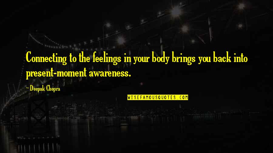 Not Being Here Tomorrow Quotes By Deepak Chopra: Connecting to the feelings in your body brings