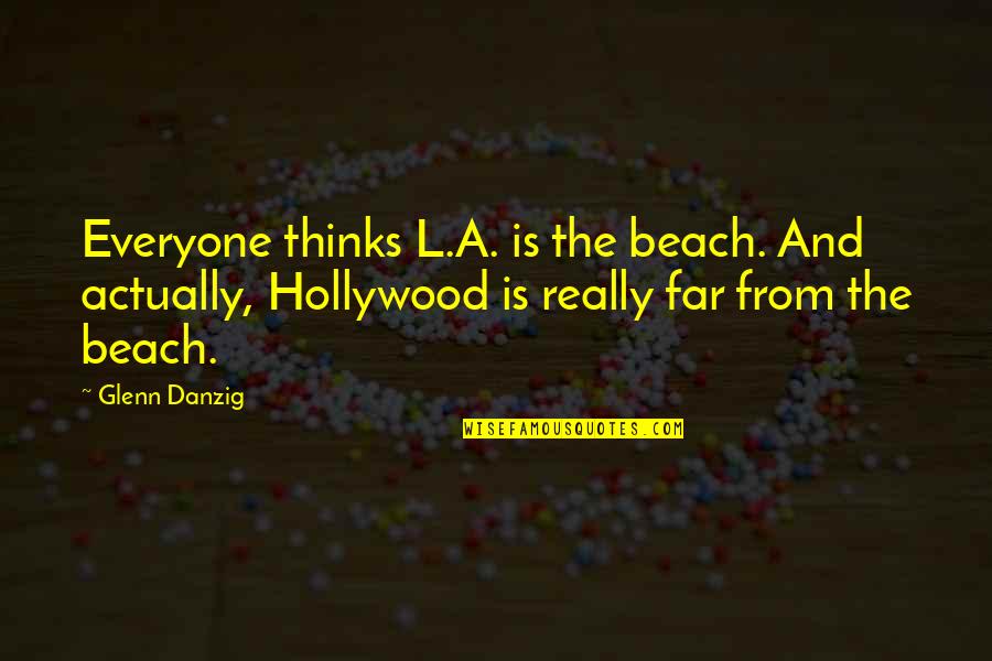 Not Being His Only Girl Quotes By Glenn Danzig: Everyone thinks L.A. is the beach. And actually,