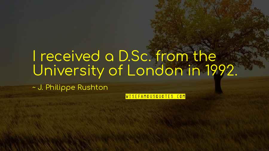 Not Being His Only Girl Quotes By J. Philippe Rushton: I received a D.Sc. from the University of