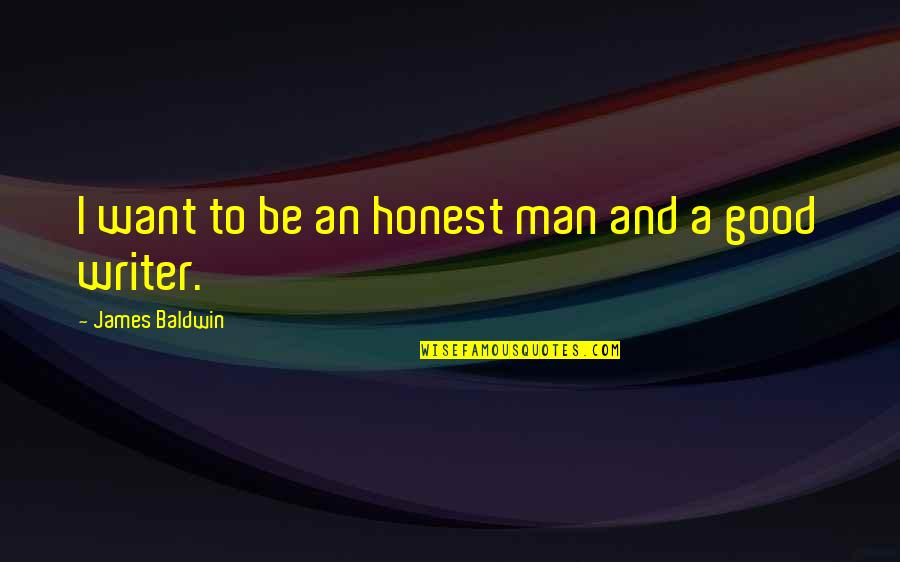 Not Being His Only Girl Quotes By James Baldwin: I want to be an honest man and