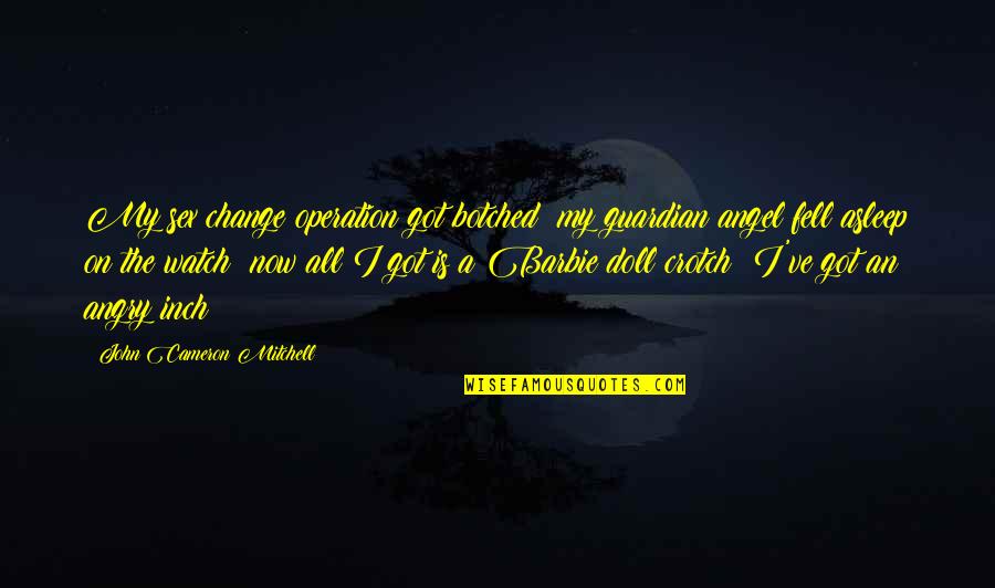 Not Being His Only Girl Quotes By John Cameron Mitchell: My sex change operation got botched; my guardian