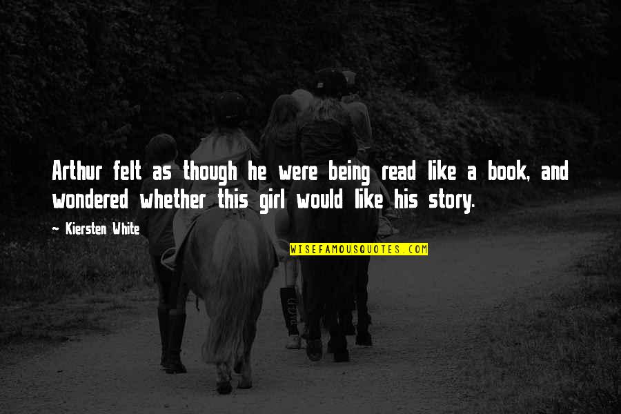 Not Being His Only Girl Quotes By Kiersten White: Arthur felt as though he were being read