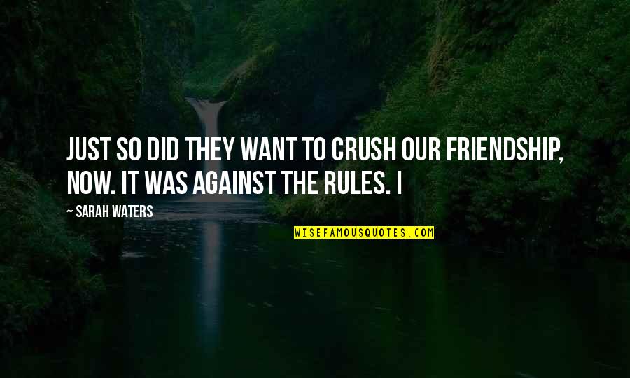 Not Being His Only Girl Quotes By Sarah Waters: Just so did they want to crush our