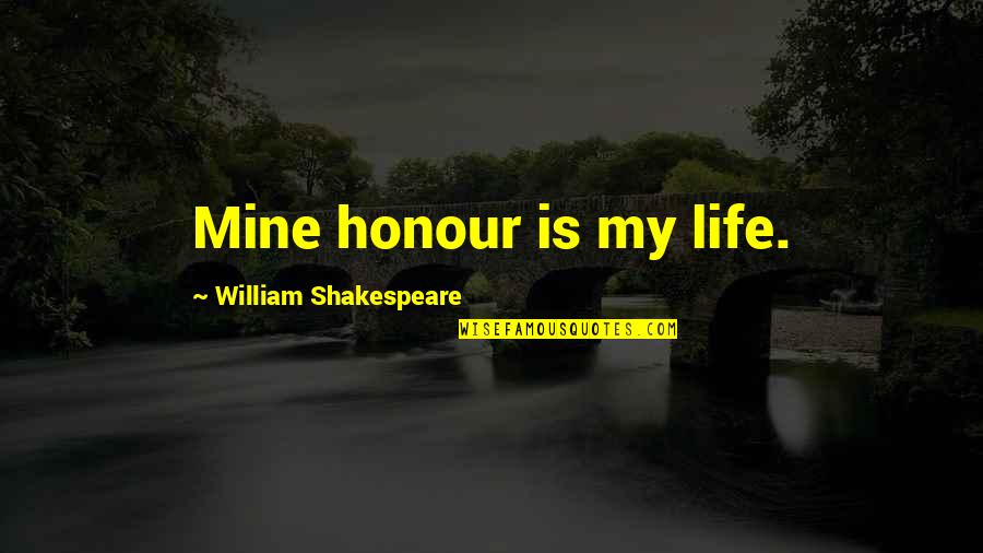 Not Being Homesick Quotes By William Shakespeare: Mine honour is my life.