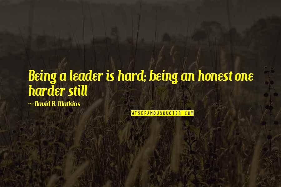 Not Being Honest Quotes By David B. Watkins: Being a leader is hard; being an honest