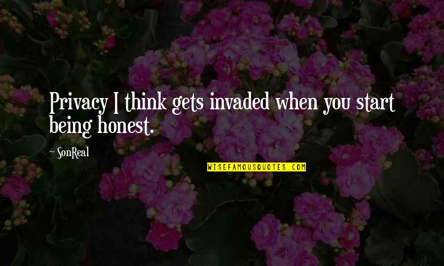 Not Being Honest Quotes By SonReal: Privacy I think gets invaded when you start