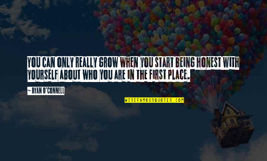 Not Being Honest With Yourself Quotes By Ryan O'Connell: You can only really grow when you start