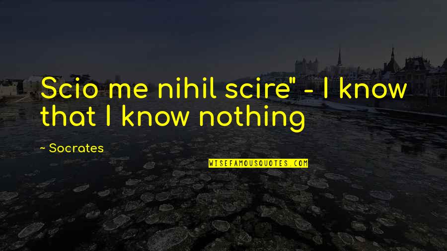 Not Being Honored Quotes By Socrates: Scio me nihil scire" - I know that