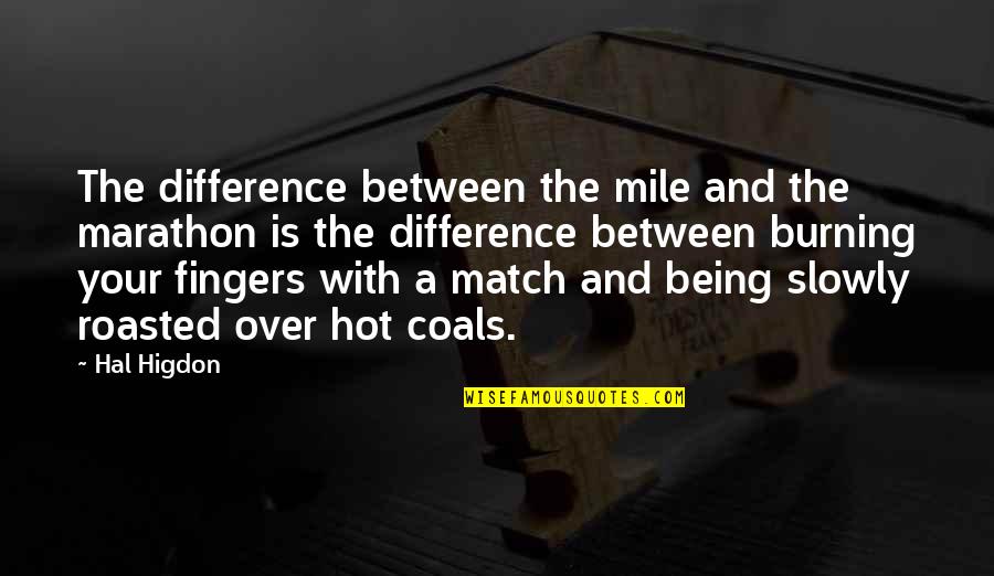 Not Being Hot Quotes By Hal Higdon: The difference between the mile and the marathon