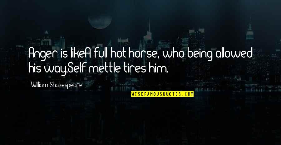 Not Being Hot Quotes By William Shakespeare: Anger is likeA full hot horse, who being