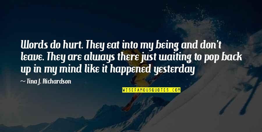 Not Being Hurt By Words Quotes By Tina J. Richardson: Words do hurt. They eat into my being