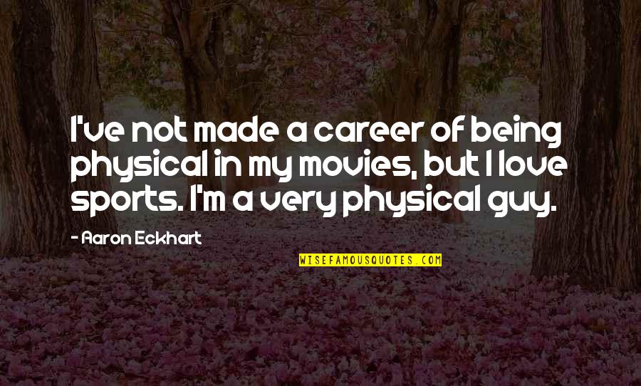 Not Being In Love Quotes By Aaron Eckhart: I've not made a career of being physical