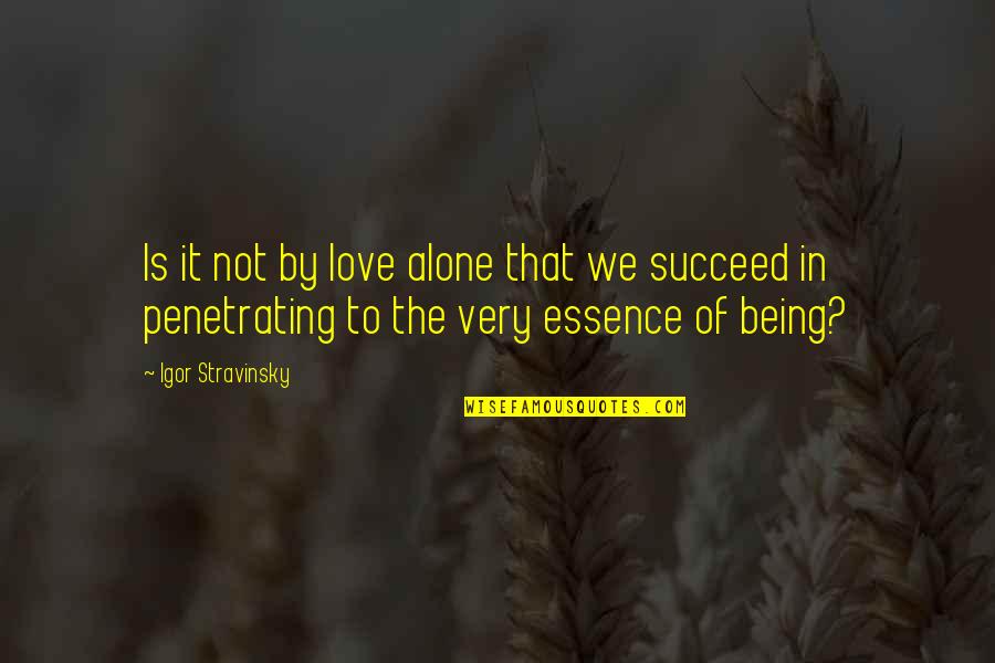 Not Being In Love Quotes By Igor Stravinsky: Is it not by love alone that we