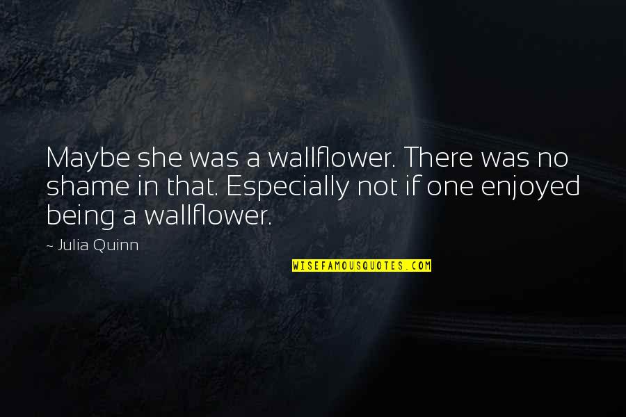 Not Being In Love Quotes By Julia Quinn: Maybe she was a wallflower. There was no