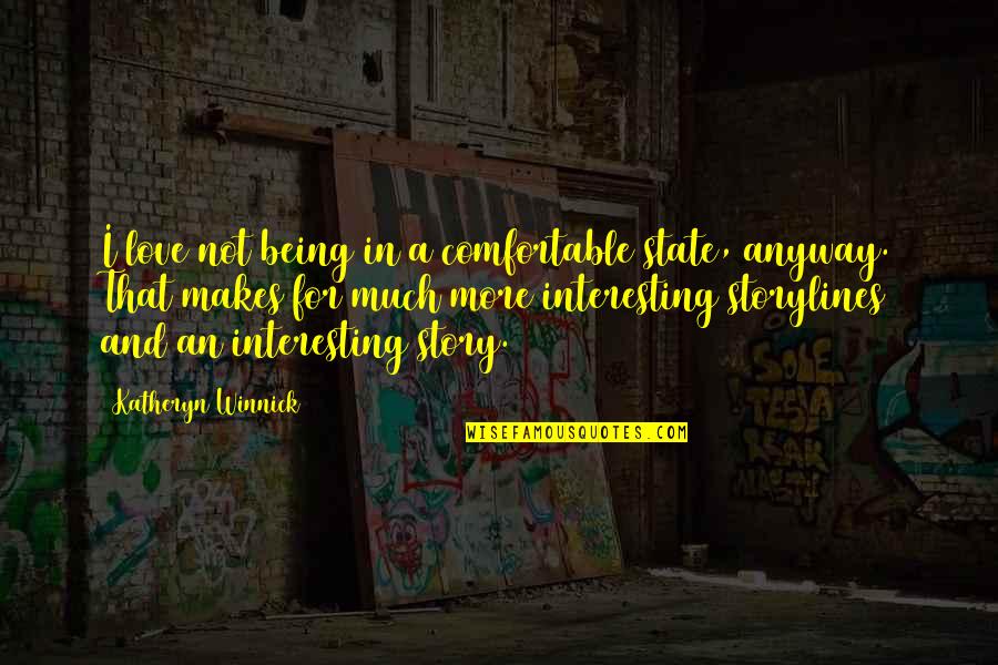 Not Being In Love Quotes By Katheryn Winnick: I love not being in a comfortable state,