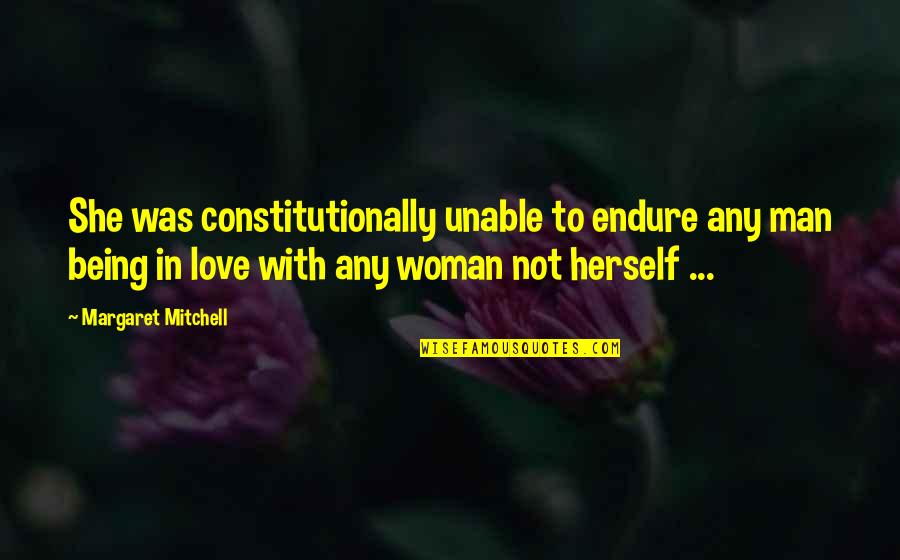 Not Being In Love Quotes By Margaret Mitchell: She was constitutionally unable to endure any man
