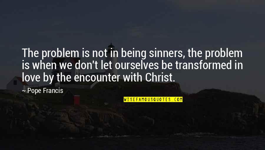 Not Being In Love Quotes By Pope Francis: The problem is not in being sinners, the