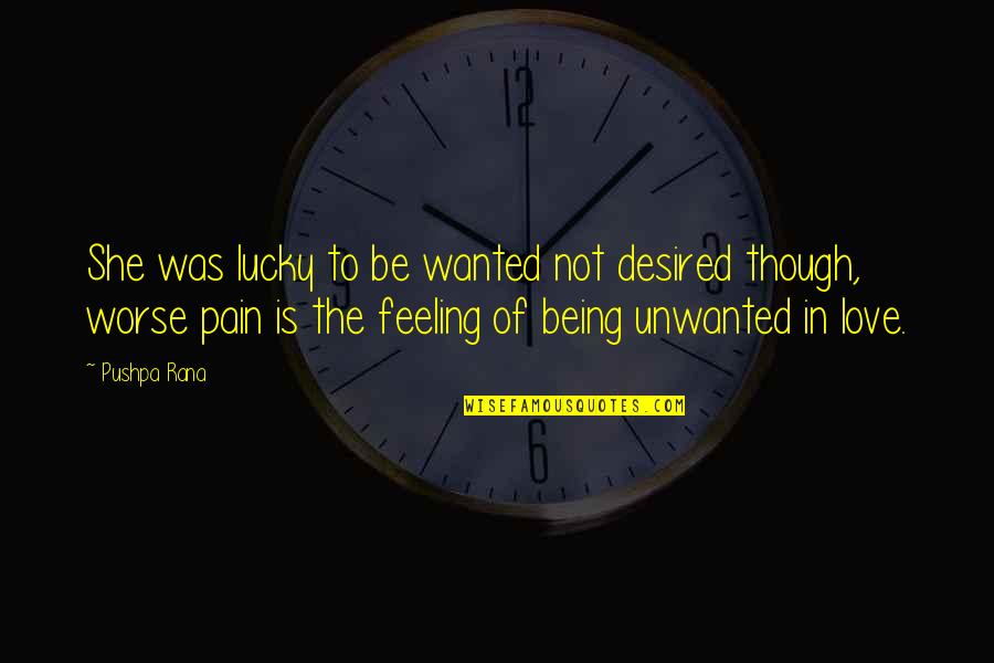 Not Being In Love Quotes By Pushpa Rana: She was lucky to be wanted not desired