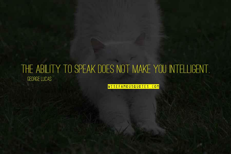 Not Being In Your Child's Life Quotes By George Lucas: The ability to speak does not make you