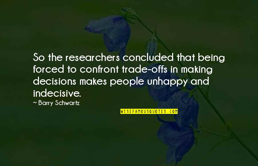 Not Being Indecisive Quotes By Barry Schwartz: So the researchers concluded that being forced to