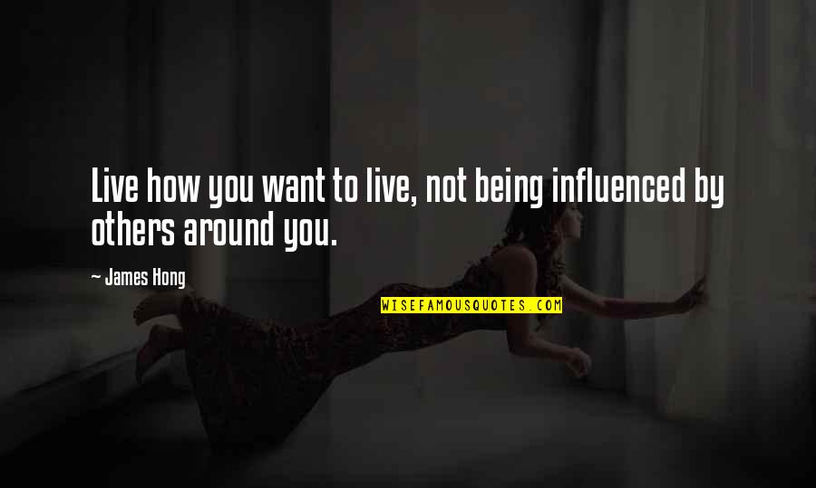Not Being Influenced By Others Quotes By James Hong: Live how you want to live, not being
