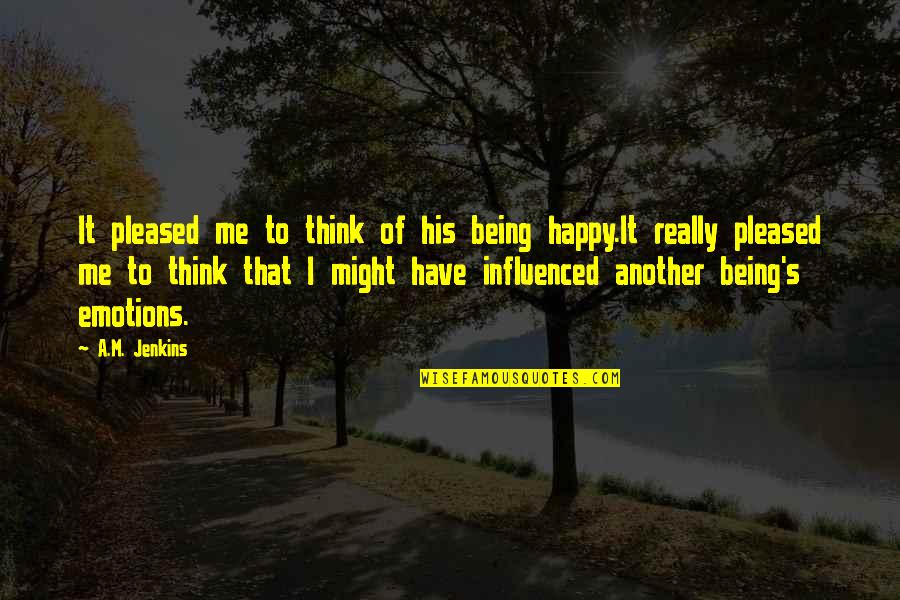 Not Being Influenced Quotes By A.M. Jenkins: It pleased me to think of his being