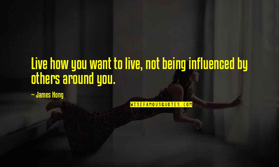 Not Being Influenced Quotes By James Hong: Live how you want to live, not being