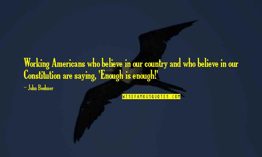 Not Being Influenced Quotes By John Boehner: Working Americans who believe in our country and