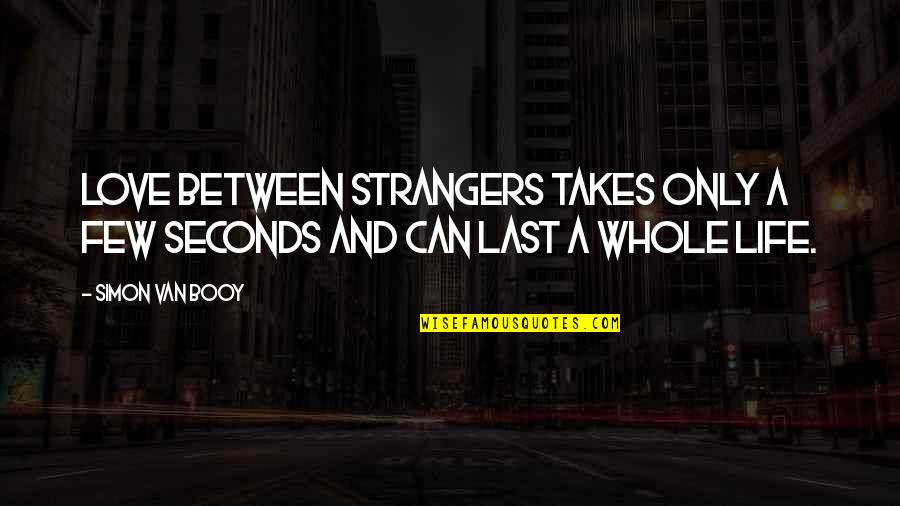 Not Being Insecure In A Relationship Quotes By Simon Van Booy: Love between strangers takes only a few seconds