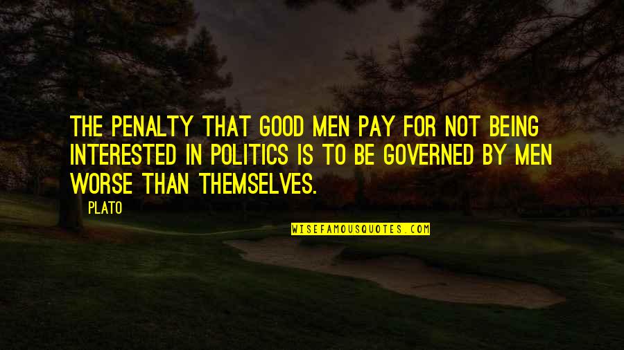 Not Being Interested In Politics Quotes By Plato: The penalty that good men pay for not