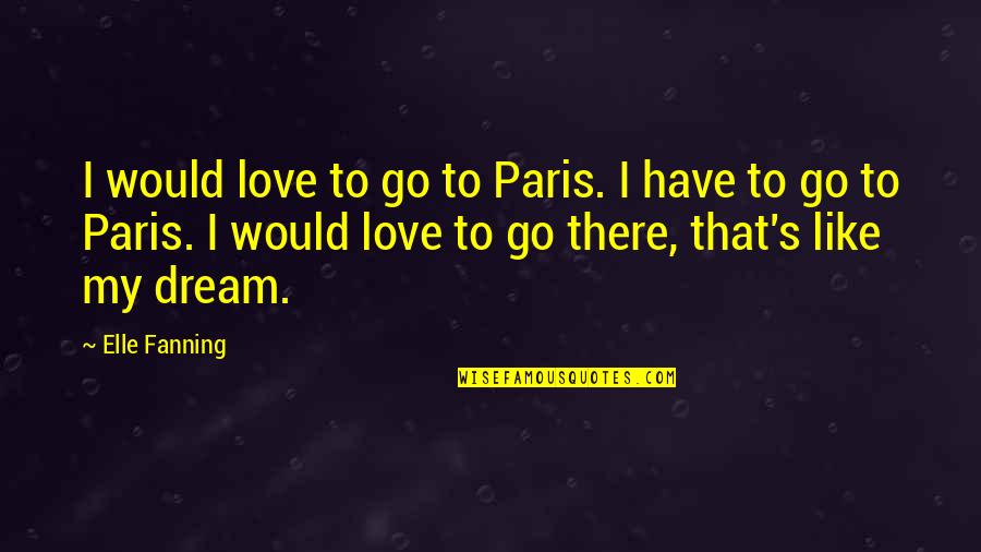 Not Being Jealous In A Relationship Quotes By Elle Fanning: I would love to go to Paris. I