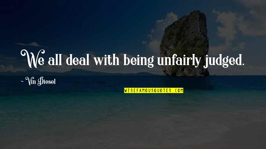 Not Being Judged Quotes By Vin Diesel: We all deal with being unfairly judged. Not Being Judged Quotes By Vin Diesel: We all deal with being unfairly judged.