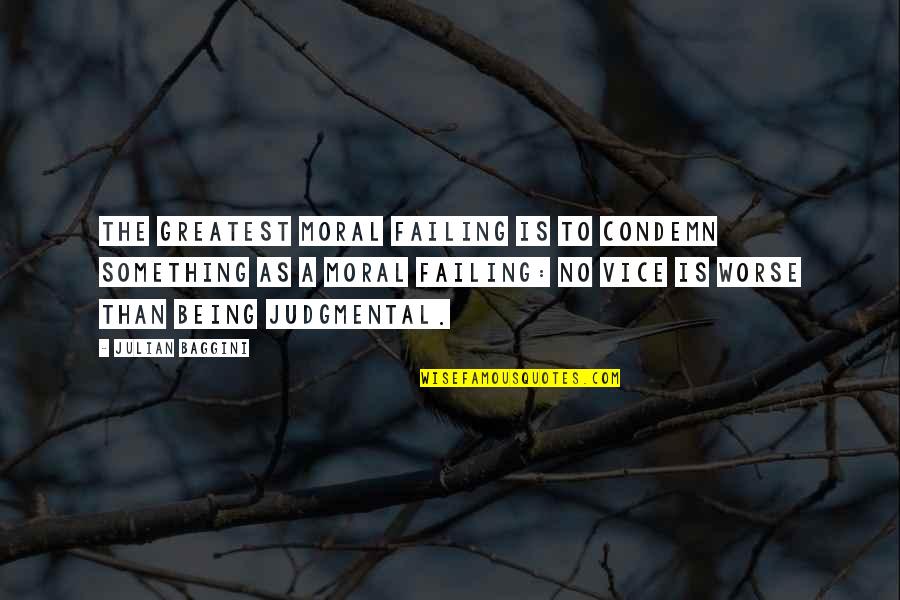 Not Being Judgmental Quotes By Julian Baggini: The greatest moral failing is to condemn something