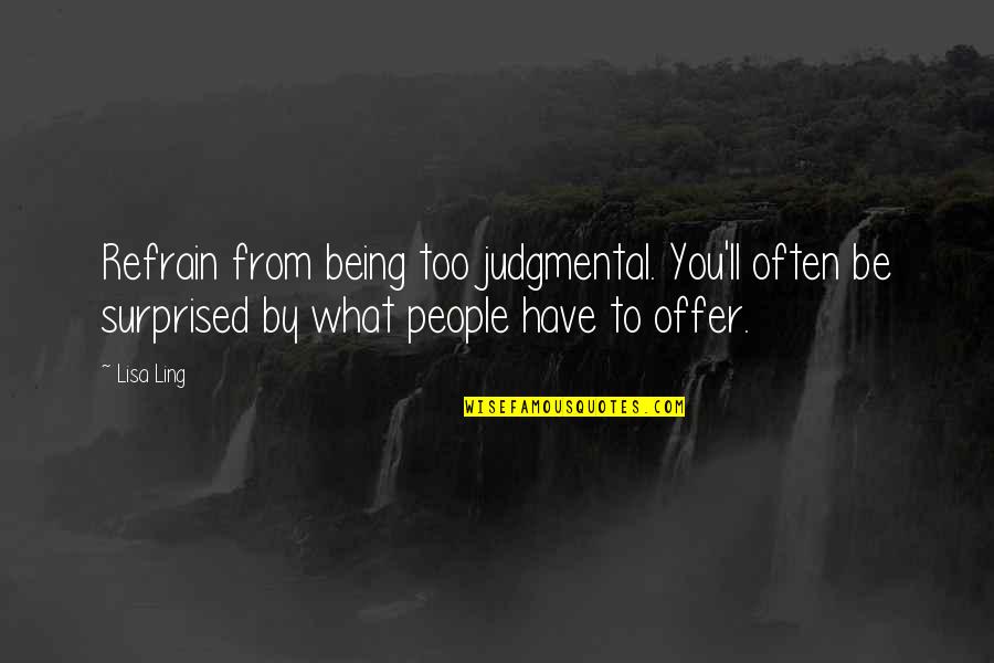 Not Being Judgmental Quotes By Lisa Ling: Refrain from being too judgmental. You'll often be