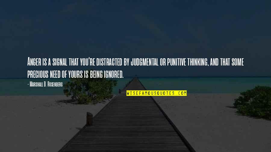 Not Being Judgmental Quotes By Marshall B. Rosenberg: Anger is a signal that you're distracted by