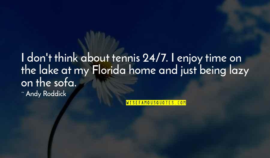 Not Being Lazy Quotes By Andy Roddick: I don't think about tennis 24/7. I enjoy