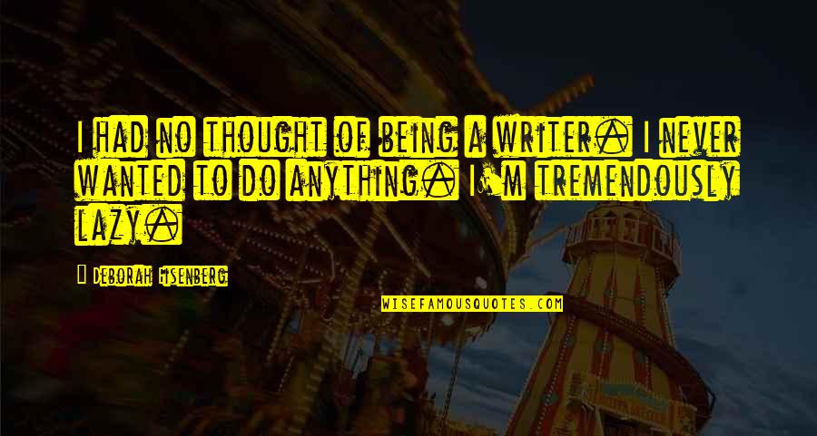 Not Being Lazy Quotes By Deborah Eisenberg: I had no thought of being a writer.