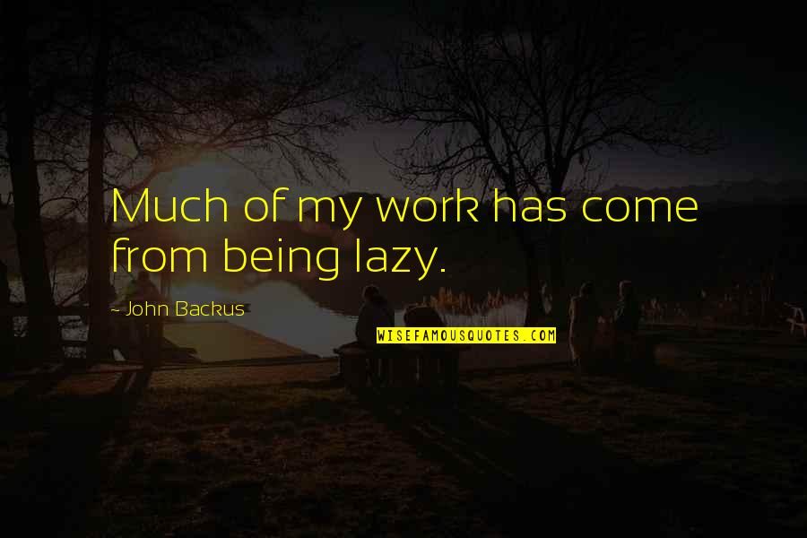 Not Being Lazy Quotes By John Backus: Much of my work has come from being