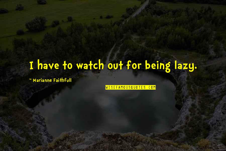 Not Being Lazy Quotes By Marianne Faithfull: I have to watch out for being lazy.