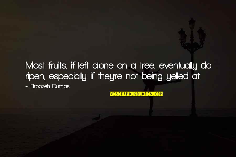 Not Being Left Alone Quotes By Firoozeh Dumas: Most fruits, if left alone on a tree,