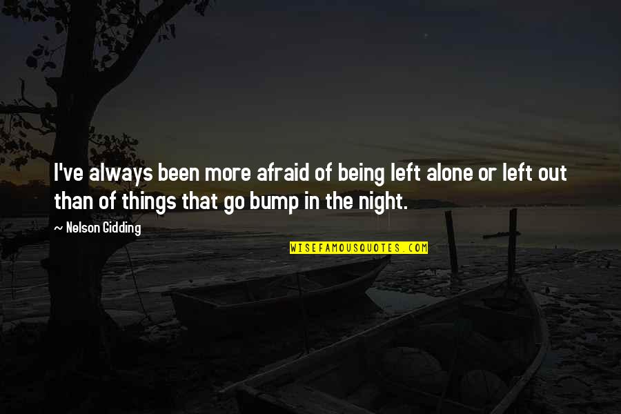 Not Being Left Alone Quotes By Nelson Gidding: I've always been more afraid of being left