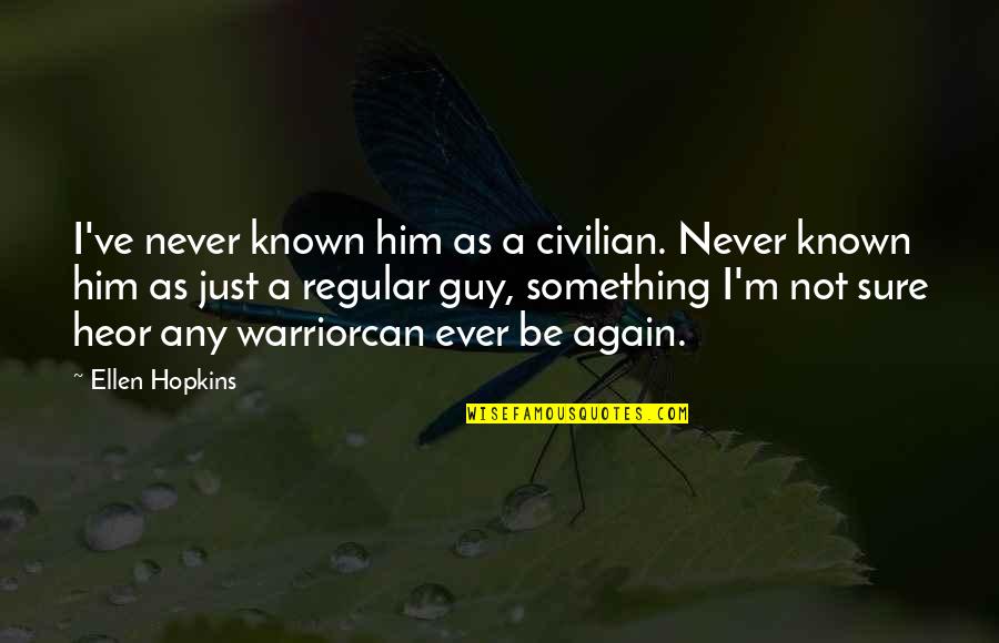 Not Being Let Down Quotes By Ellen Hopkins: I've never known him as a civilian. Never