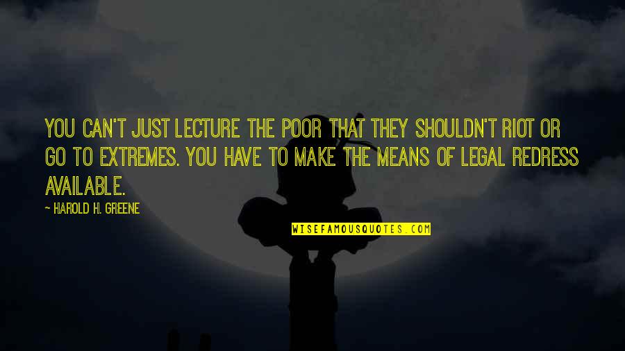 Not Being Let Down Quotes By Harold H. Greene: You can't just lecture the poor that they