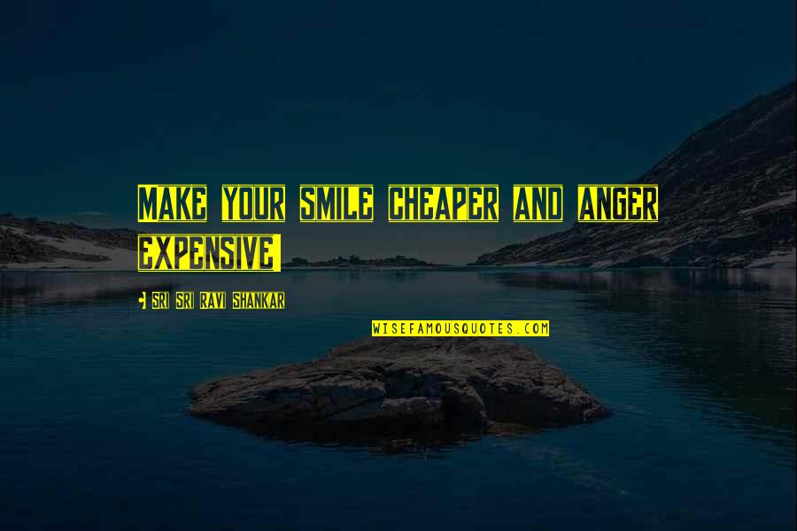 Not Being Let Down Quotes By Sri Sri Ravi Shankar: Make your smile cheaper and anger expensive!