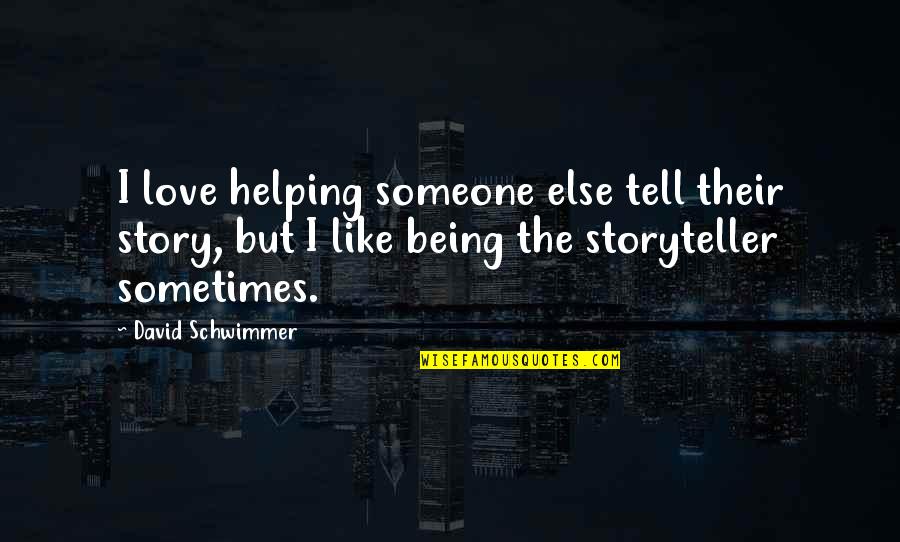Not Being Like Someone Else Quotes By David Schwimmer: I love helping someone else tell their story,